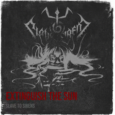 Slave To Sirens : Extinguish the Sun